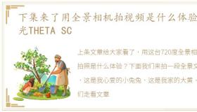 下集来了用全景相机拍视频是什么体验理光THETA SC