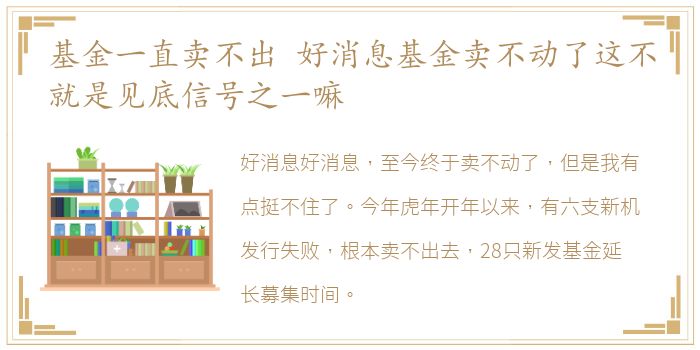 基金一直卖不出 好消息基金卖不动了这不就是见底信号之一嘛