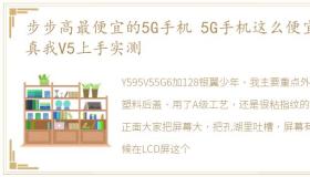 步步高最便宜的5G手机 5G手机这么便宜了真我V5上手实测