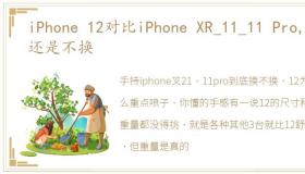 iPhone 12对比iPhone XR_11_11 Pro,换还是不换