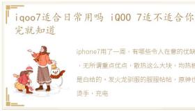 iqoo7适合日常用吗 iQOO 7适不适合你,看完就知道