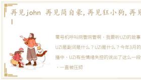 再见john 再见简自豪,再见狂小狗,再见UZI