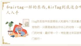 和airtag一样的东西,AirTag到底适合哪些人入手