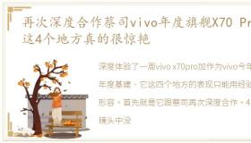 再次深度合作蔡司vivo年度旗舰X70 Pro+这4个地方真的很惊艳