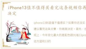 iPhone13值不值得买看完这条视频你再做决定