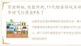 货源稀缺,性能炸街,11代酷睿游戏本新品华硕飞行堡垒9来了