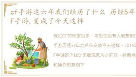 cf手游这六年我们经历了什么 历经5年的CF手游,变成了今天这样