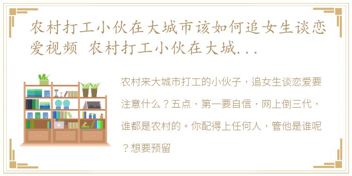 农村打工小伙在大城市该如何追女生谈恋爱视频 农村打工小伙在大城市该如何追女生谈恋爱