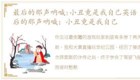 最后的那声呐喊:小丑竟是我自己英语 最后的那声呐喊：小丑竟是我自己