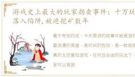 游戏史上最大的玩家拐卖事件：十万玩家落入陷阱,被迫挖矿数年