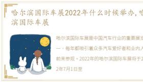 哈尔滨国际车展2022年什么时候举办,哈尔滨国际车展