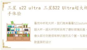 三星 s22 ultra 三星S22 Ultra超大杯上手体验