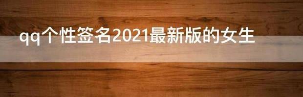 qq个性签名2021最新版的女生 2021最新版qq