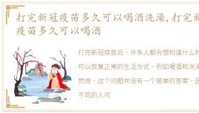 打完新冠疫苗多久可以喝酒洗澡,打完新冠疫苗多久可以喝酒