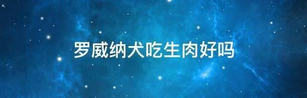 罗威纳犬是不是满1岁后乖些？ 罗威纳犬脾气好吗