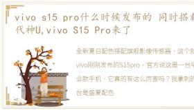 vivo s15 pro什么时候发布的 同时搭载两代神U,vivo S15 Pro来了