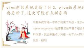 vivo新的系统更新了什么 vivo新系统终于要更新了,这次可能有点新东西