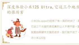 深度体验小米12S Ultra,它这三个地方真的很厉害