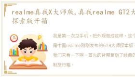 realme真我X大师版,真我realme GT2大师探索版开箱