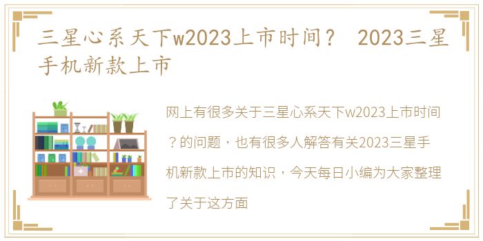 三星心系天下w2023上市时间？ 2023三星手机新款上市