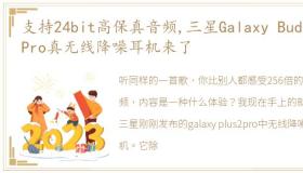 支持24bit高保真音频,三星Galaxy Buds2 Pro真无线降噪耳机来了