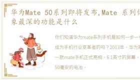 华为Mate 50系列即将发布,Mate 系列你印象最深的功能是什么