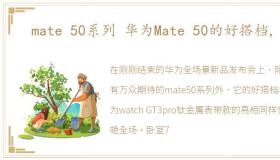 mate 50系列 华为Mate 50的好搭档,