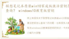 联想笔记本原装win10家庭版激活密钥怎么查询？ windows10教育版密钥