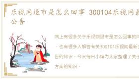 乐视网退市是怎么回事 300104乐视网最新公告