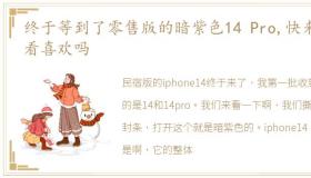 终于等到了零售版的暗紫色14 Pro,快来看看喜欢吗