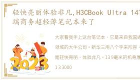 轻快亮丽体验非凡,H3CBook Ultra 14T高端商务超轻薄笔记本来了