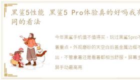 黑鲨5性能 黑鲨5 Pro体验真的好吗我有不同的看法