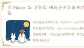 华为Mate Xs 2实测,4G折叠屏加价买值不值