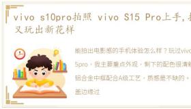 vivo s10pro拍照 vivo S15 Pro上手,拍照又玩出新花样