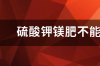 硫酸钾镁能和什么肥料一起使用？ 硫酸钾镁肥