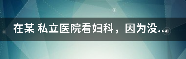 去私立医院看妇科病好吗？ 私立医院看妇科可信吗