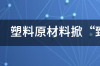 塑料价格涨了还是跌了 塑料原料涨价