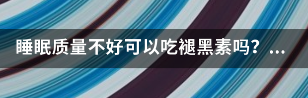 褪黑素的副作用与禁忌是怎样的？ 褪黑素有什么副作用