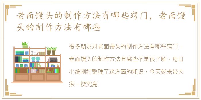 老面馒头的制作方法有哪些窍门，老面馒头的制作方法有哪些