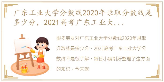 广东工业大学分数线2020年录取分数线是多少分，2021高考广东工业大学分数线