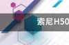 我要买一个索尼H9相机，请问这款怎么样?急？ 索尼h50怎么样