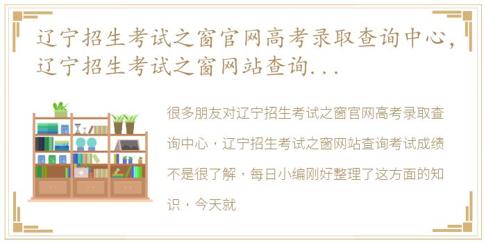 辽宁招生考试之窗官网高考录取查询中心，辽宁招生考试之窗网站查询考试成绩