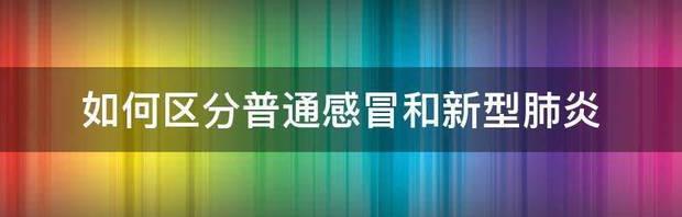 如何区分普通感冒和新型肺炎 快速区分感冒和新型肺炎