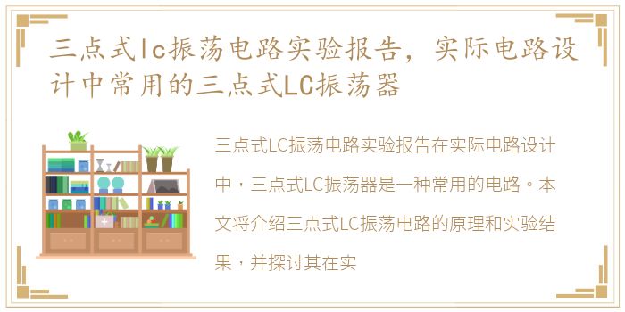 三点式lc振荡电路实验报告，实际电路设计中常用的三点式LC振荡器