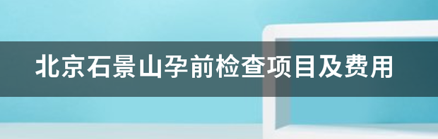 优生优育检查项目有哪些？费用是多少？ 孕前检查项目及费用