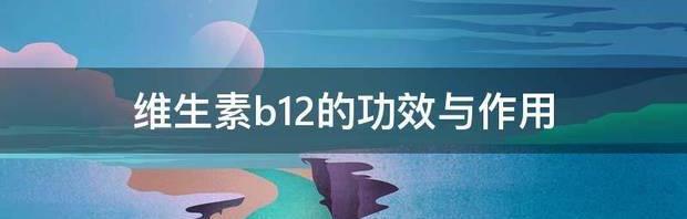 维生素B1和B12合用的作用？ 维生素b12的作用和功效