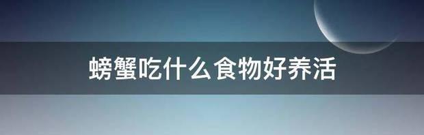 螃蟹吃什么蔬菜好养活？ 螃蟹吃什么食物好养活