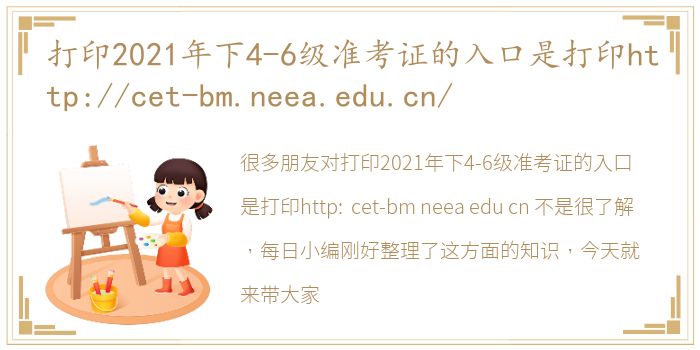 打印2021年下4-6级准考证的入口是打印http://cet-bm.neea.edu.cn/