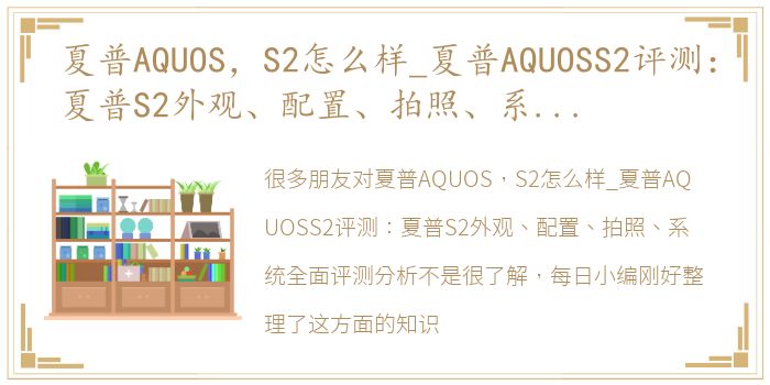 夏普AQUOS，S2怎么样_夏普AQUOSS2评测：夏普S2外观、配置、拍照、系统全面评测分析