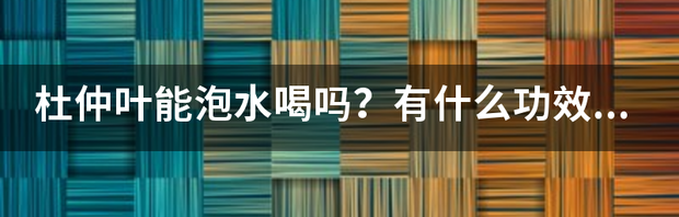 杜仲天麻泡水喝的功效与作用？ 杜仲泡水喝的功效与作用